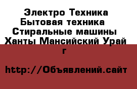 Электро-Техника Бытовая техника - Стиральные машины. Ханты-Мансийский,Урай г.
